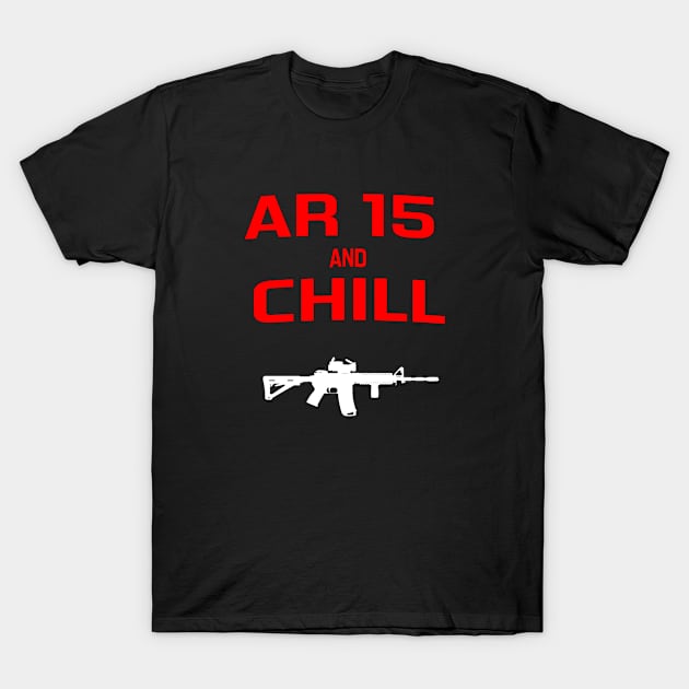 AR 15 and Chill Shirt T-Shirt by 2A_Apparel